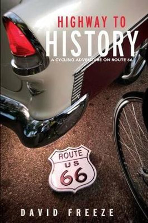 Highway to History: A Cycling Adventure on Route 66 by David Freeze 9780692799918