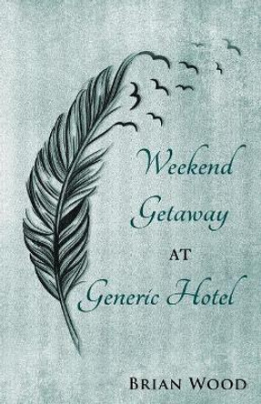 Weekend Getaway at Generic Hotel by Brian Wood 9780692800539