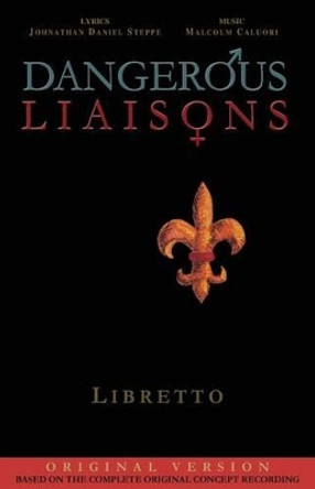 Dangerous Liaisons (Libretto): Musicals Complete Script (Musical theatre book & lyrics) by Malcolm Caluori 9780692804513