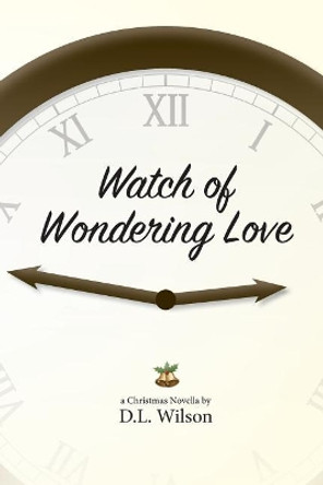 Watch of Wondering Love by D L Wilson 9780692805480