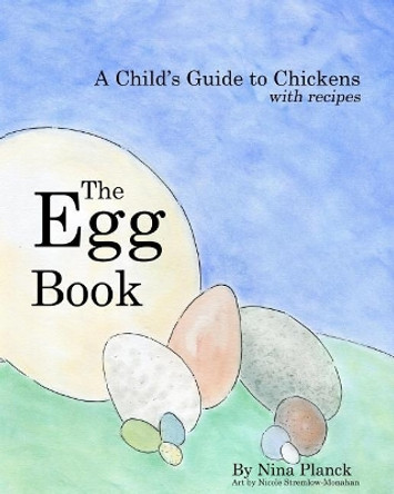 The Egg Book: A Child's Guide to Chickens by Nicole Stremlow-Monahan 9780692806067