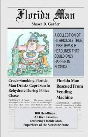 Florida Man: A Collection of Hilariously True, Unbelievable Headlines That Could Only Happen In Florida by Robert Caswell 9780692818022