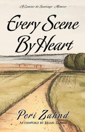 Every Scene By Heart: A Camino de Santiago Memoir by Brian Zahnd 9780692884614