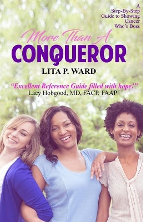 More Than a Conqueror: A Step-By-Step Guide to Showing Cancer Who's Boss! by Lita P Ward 9780692897331