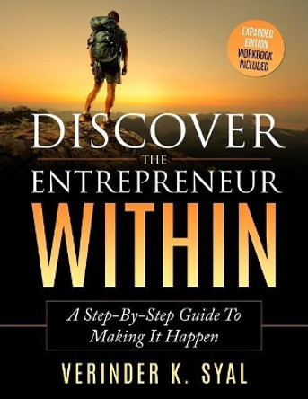 Discover The Entrepreneur Within: A Step-By-Step Guide To Making It Happen by Verinder K Syal 9780692924648