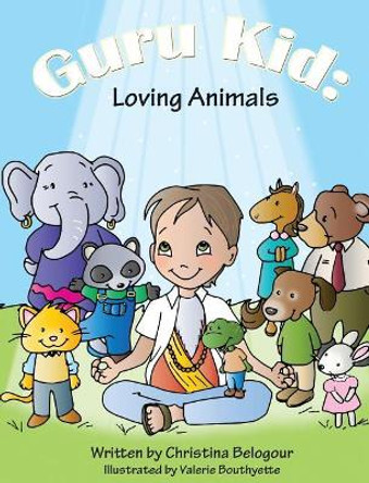 Guru Kid: Loving Animals by Christina Belogour 9780692968185