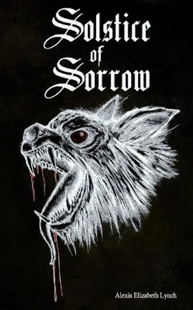 Solstice of Sorrow: A tale told in two parts by Alexis Elizabeth Lynch 9780692986769