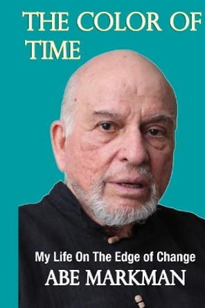 The Color of Time: My Life on the Edge of Change by Mr Abe --- Markman 9780692987308