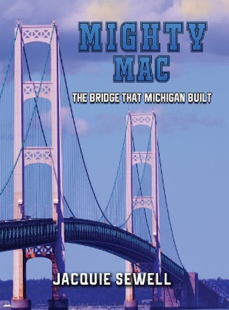 Mighty Mac: The Bridge That Michigan Built by Jacquie Sewell 9780692989531