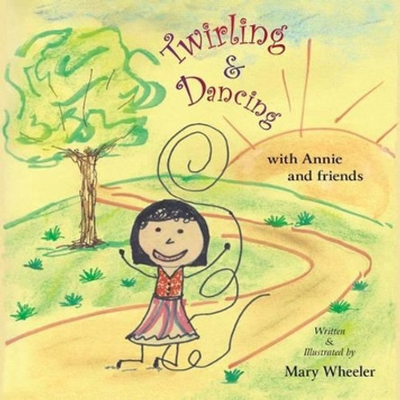 Twirling and Dancing with Annie and Friends by Mary Wheeler 9780692808146