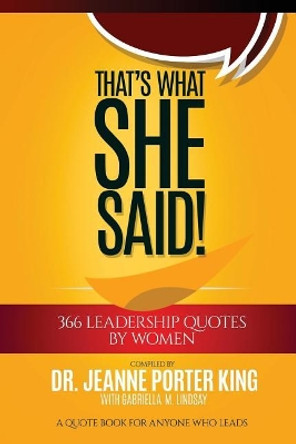 That's What She Said! 366 Leadership Quotes by Women: A Quote Book for Anyone Who Leads by Jeanne Porter King 9780692850244