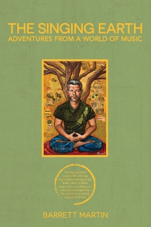 The Singing Earth: Adventures from a World of Music by Barrett Martin 9780692851746