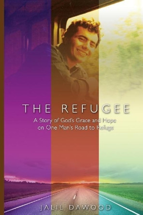 The Refugee: A Story of God's Grace and Hope on One Man's Road to Refuge by Jalil Dawood 9780692856543