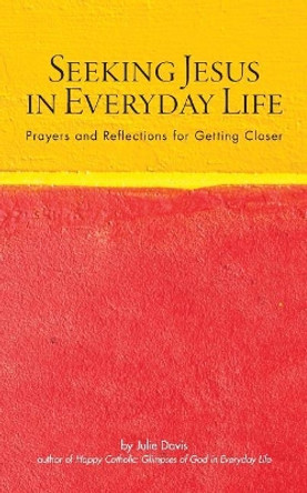 Seeking Jesus in Everyday Life: Prayers and Reflections for Getting Closer by Julie Davis 9780692866672