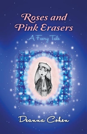 Roses and Pink Erasers: A Faery Tale by Deanna Cohen 9780692866702