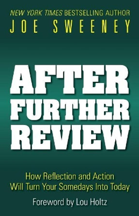 After Further Review: How Reflection and Action Will Turn Your Somedays Into Today by Joe Sweeney 9780692890707