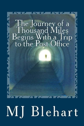 The Journey of a Thousand Miles Begins With a Trip to the Post Office by Mj Blehart 9780692909638