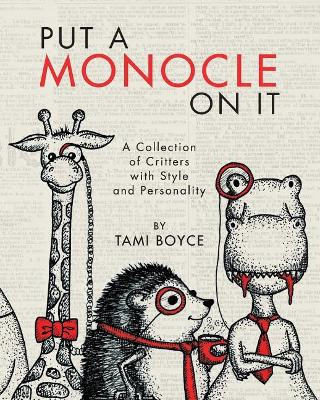Put a Monocle On It: A Collection of Critters with Style and Personality by Tami Boyce 9780692995396