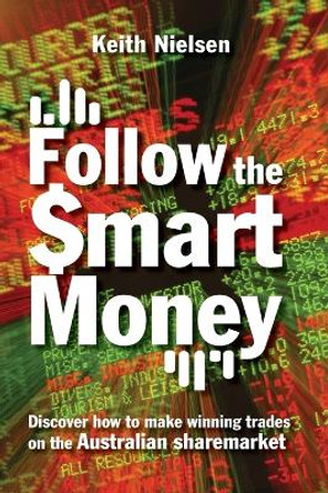 Follow the Smart Money: Discover How to Make Winning Trades on the Australian Sharemarket by Keith Nielsen 9780731404414