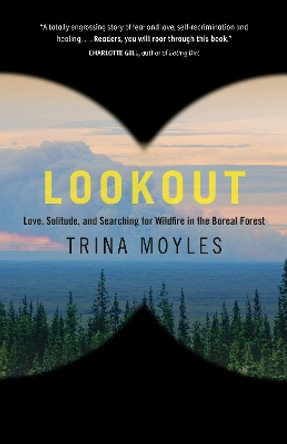 Lookout: Love, Solitude, and Searching for Wildfire in the Boreal Forest by Trina Moyles 9780735279933