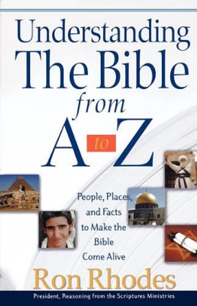 Understanding the Bible from A to Z: People, Places, and Facts to Make the Bible Come Alive by Ron Rhodes 9780736917650