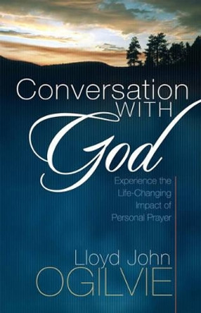 Conversation with God: Experience the Life-Changing Impact of Personal Prayer by Lloyd John Ogilvie 9780736920452