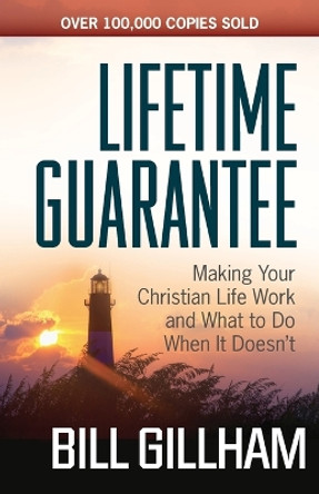 Lifetime Guarantee: Making Your Christian Life Work and What to Do When It Doesn't by Bill Gillham 9780736947862