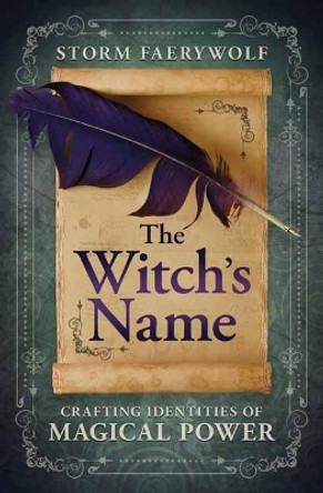 The Witch's Name: Crafting Identities of Magical Power by Storm Faerywolf 9780738767697
