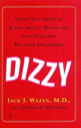 Dizzy: What You Need to Know About Managing and Treating Balance Disorders by Jack Wazen 9780743236225