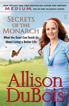 Secrets of the Monarch: What the Dead Can Teach Us About Living a BetterLife by Allison DuBois 9780743291156