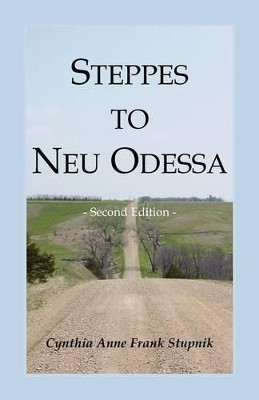 Steppes to Neu Odessa: Germans from Russia Who Settled in Odessa Township, Dakota Territory, 1872-1876, 2nd edition by Cynthia Anne Frank Stupnik 9780788421204