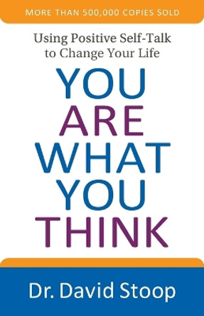You Are What You Think: Using Positive Self-Talk to Change Your Life by David Stoop 9780800728366