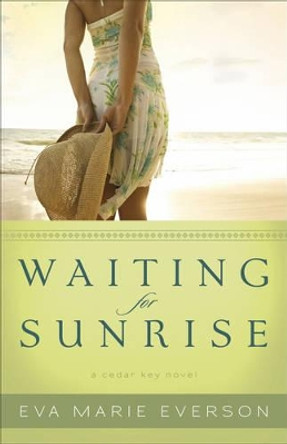 Waiting for Sunrise: A Cedar Key Novel by Eva Marie Everson 9780800734374