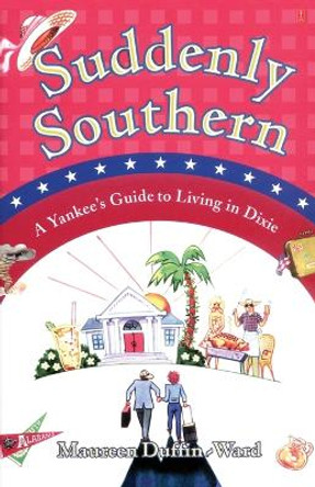 Suddenly Southern: A Yankee's Guide to Living in Dixie by Maureen Duffin-Ward 9780743254953