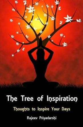 The Tree of Inspiration: Thoughts to Inspire Your Days by Rajeev Priyadarshi 9780692463857