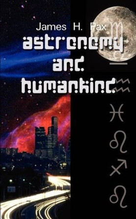 Astronomy and Humankind by James H. Pax 9780759698796