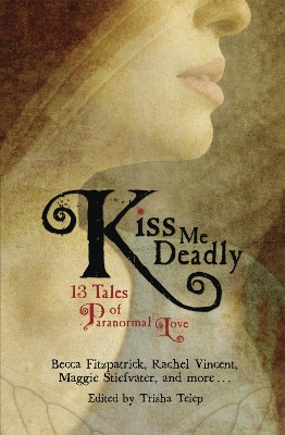 Kiss Me Deadly: 13 Tales of Paranormal Love by Trisha Telep 9780762439492