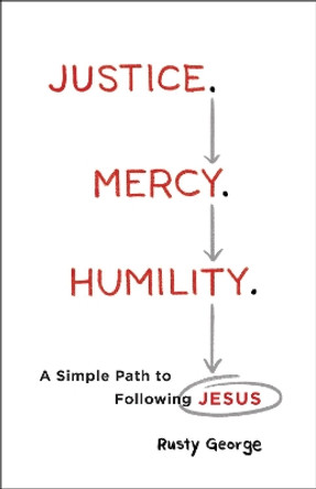 Justice. Mercy. Humility.: A Simple Path to Following Jesus by Rusty George 9780764230806