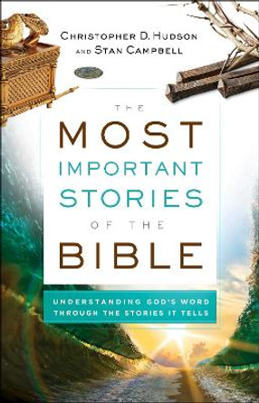 The Most Important Stories of the Bible: Understanding God's Word through the Stories It Tells by Christopher D. Hudson 9780764232862