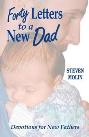 40 Letters to a New Dad by Steven Molin 9780788025259