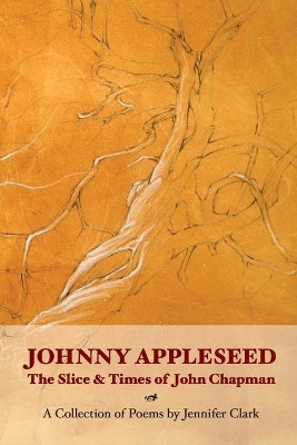 Johnny Appleseed: The Slice and Times of John Chapman by Jennifer Clark 9780960093168