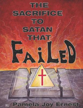 The Sacrifice To satan That Failed! by Pamela Joy Ernest 9780960096503