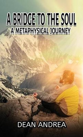 A Bridge to the Soul: A Metaphysical Journey by Dean Andrea 9780967411651