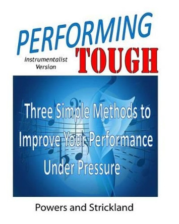 Performing Tough: Three Simple Methods to Improve Your Performance Under Pressure by Robert H Strickland 9780963591944