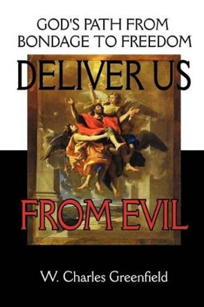 Deliver Us From Evil: God's Path From Bondage to Freedom by W Charles Greenfield 9780964654372