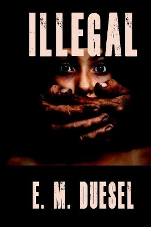 Illegal by E M Duesel 9780997002096