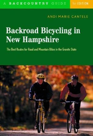 Backroad Bicycling in New Hampshire: 32 Scenic Rides Along Country Lanes in the Granite State by Andi Marie Cantele 9780881506105