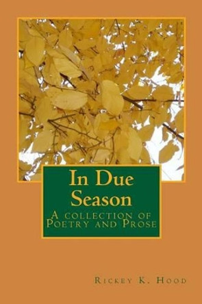 In Due Season: A collection of poetry and prose by Ricky Hood 9780967845746