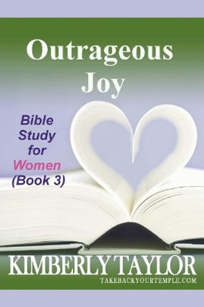 Outrageous Joy: Bible Study for Women (Book 3) by Kimberly Taylor 9780965792158