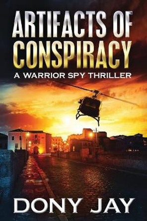 Artifacts of Conspiracy: A Warrior Spy Thriller by Dony Jay 9780996927048